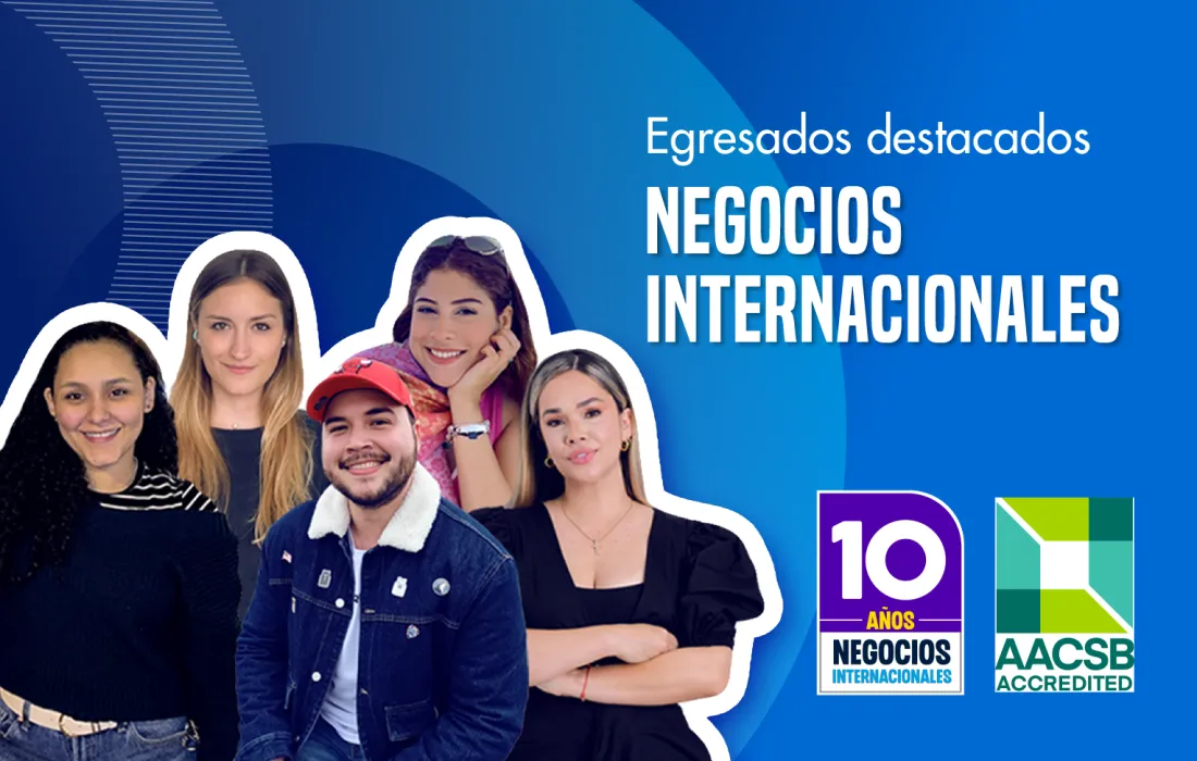 Egresados de Negocios Internacionales marcan la diferencia en un entorno global y competitivo Egresados de Negocios Internacionales marcan la diferencia en un entorno global y competitivo