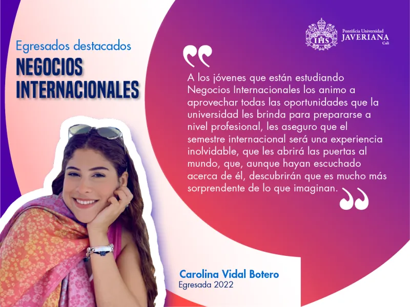 Carolina Vidal Botero, egresada de Negocios Internacionales, Javeriana Cali Carolina Vidal Botero, egresada de Negocios Internacionales, Javeriana Cali